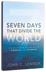 Seven Days That Divide the World: The Beginning According to Genesis and Science Seven Days That Divide the World: The Beginning According to Genesis and Science