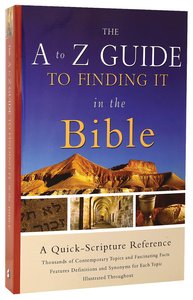 The A-Z Guide to Finding It in the Bible The A-Z Guide to Finding It in the Bible