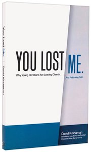 You Lost Me: Why Young Christians Are Leaving the Church...And Rethinking Faith You Lost Me: Why Young Christians Are Leaving the Church...And Rethinking Faith
