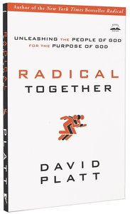 Radical Together: Unleashing the People of God For the Purpose of God Radical Together: Unleashing the People of God For the Purpose of God