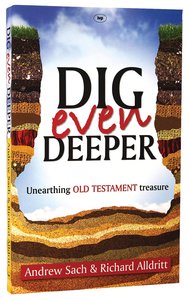 Dig Even Deeper: Unearthing Old Testament Treasure Dig Even Deeper: Unearthing Old Testament Treasure