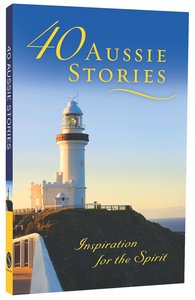 40 Aussie Stories: Inspiration For the Spirit 40 Aussie Stories: Inspiration For the Spirit