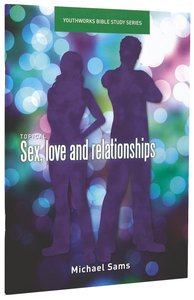 Sex, Love and Relationships (Youthworks Bible Study Series) Sex, Love and Relationships (Youthworks Bible Study Series)