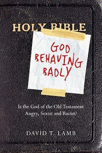 God Behaving Badly: Is God in the Old Testament Angry, Sexist & Racist? God Behaving Badly: Is God in the Old Testament Angry, Sexist & Racist?