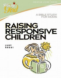 Raising Responsive Children (Following God: Christian Living Series) Raising Responsive Children (Following God: Christian Living Series)