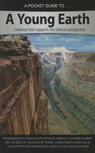 A Young Earth- Evidence That Supports the Biblical Perspective (A Pocket Guide To Series) A Young Earth- Evidence That Supports the Biblical Perspective (A Pocket Guide To Series)