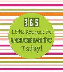 365 Little Reasons to Celebrate Today! 365 Little Reasons to Celebrate Today!