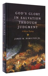 Gods Glory in Salvation Through Judgment: A Biblical Theology Gods Glory in Salvation Through Judgment: A Biblical Theology