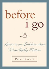 Before I Go: Letters to Our Children About What Really Matters Before I Go: Letters to Our Children About What Really Matters