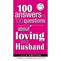 100 Answers to 100 Questions About Loving Your Husband 100 Answers to 100 Questions About Loving Your Husband