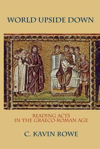 World Upside Down: Reading Acts in the Graeco-Roman Age World Upside Down: Reading Acts in the Graeco-Roman Age