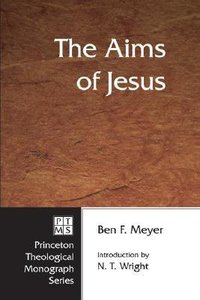 The Aims of Jesus (Princeton Theological Monograph Series) The Aims of Jesus (Princeton Theological Monograph Series)