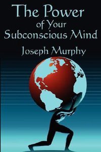 The Power of Your Subconscious Mind (Complete And Unabridged) The Power of Your Subconscious Mind (Complete And Unabridged)