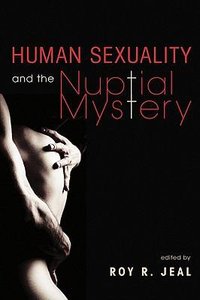 Human Sexuality and the Nuptial Mystery Human Sexuality and the Nuptial Mystery