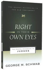 Right in Their Own Eyes: The Gospel According to Judges (Gospel According To The Old Testament Series) Right in Their Own Eyes: The Gospel According to Judges (Gospel According To The Old Testament Series)