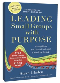 Leading Small Groups With Purpose: Everything You Need to Lead a Healthy Group Leading Small Groups With Purpose: Everything You Need to Lead a Healthy Group