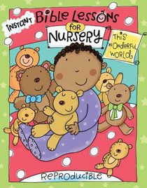 Instant Bible Lessons Nursery: This Wonderful World Instant Bible Lessons Nursery: This Wonderful World