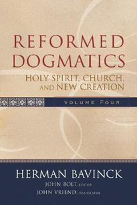 Holy Spirit, Church and New Creation (#4 in Reformed Dogmatics Series) Holy Spirit, Church and New Creation (#4 in Reformed Dogmatics Series)