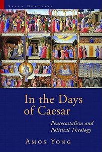 In the Days of Caesar: Pentecostalism and Political Theology (Sacra Doctrina: Christian Theology For A Post Modern Age Series) In the Days of Caesar: Pentecostalism and Political Theology (Sacra Doctrina: Christian Theology For A Post Modern Age Series)