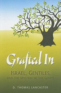 Grafted in: Israel, Gentiles, and the Mystery of the Gospel Grafted in: Israel, Gentiles, and the Mystery of the Gospel