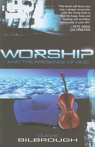 Worship and the Presence of God (#3 in Worship Series) Worship and the Presence of God (#3 in Worship Series)