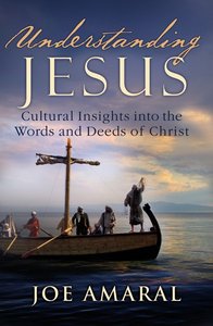 Understanding Jesus: Cultural Insights Into the Words and Deeds of Christ Understanding Jesus: Cultural Insights Into the Words and Deeds of Christ