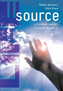 Life Source: A Five-Session Course on Prayer For Lent Life Source: A Five-Session Course on Prayer For Lent