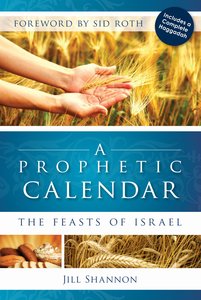 A Prophetic Calendar: The Feasts of Israel A Prophetic Calendar: The Feasts of Israel
