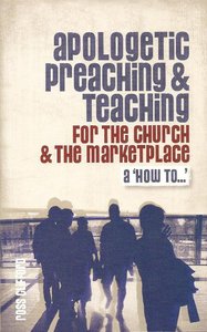 Apologetic Preaching and Teaching For the Church and the Marketplace Apologetic Preaching and Teaching For the Church and the Marketplace
