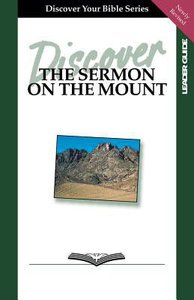 The Sermon on the Mount (Leader Guide, 8 Sessions, Intermediate) (Discover Your Bible Series) The Sermon on the Mount (Leader Guide, 8 Sessions, Intermediate) (Discover Your Bible Series)
