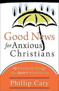 Good News For Anxious Christians:10 Practical Things You Dont Have to Do Good News For Anxious Christians:10 Practical Things You Dont Have to Do