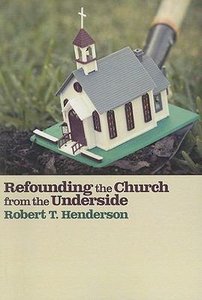 Refounding the Church From the Underside Refounding the Church From the Underside