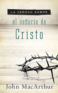 La Verdad Sobre El Senorio De Christo (The Truth About The Lordship Of Christ) La Verdad Sobre El Senorio De Christo (The Truth About The Lordship Of Christ)