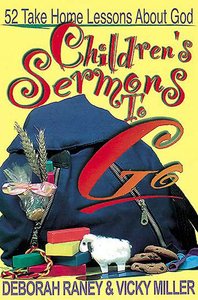 Childrens Sermons to Go: 52 Take-Home Lessons About God Childrens Sermons to Go: 52 Take-Home Lessons About God