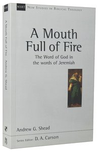 Mouth Full of Fire, A: The Word of God in the Words of Jeremiah (New Studies In Biblical Theology Series) Mouth Full of Fire, A: The Word of God in the Words of Jeremiah (New Studies In Biblical Theology Series)