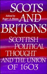 Scots and Britons: Scottish Political Thought and the Union of 1603 Scots and Britons: Scottish Political Thought and the Union of 1603