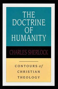 The Doctrine of Humanity (Contours Of Christian Theology Series) The Doctrine of Humanity (Contours Of Christian Theology Series)
