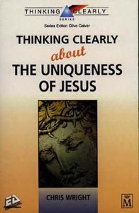 Thinking Clearly About the Uniqueness of Jesus Thinking Clearly About the Uniqueness of Jesus