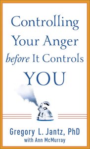 Controlling Your Anger Before It Controls You Controlling Your Anger Before It Controls You