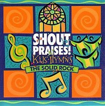 Shout Praises! Kids Hymns: The Solid Rock Shout Praises! Kids Hymns: The Solid Rock