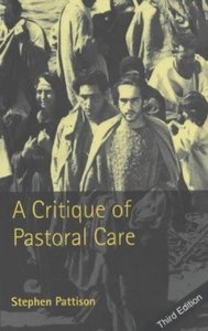 A Critique of Pastoral Care (3rd Edition) A Critique of Pastoral Care (3rd Edition)