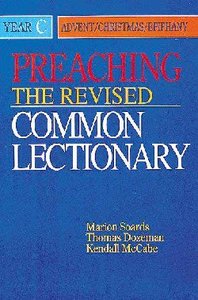 Preaching the Revised Common Lectionary Year C: Advent/Christmas/Epiphany Preaching the Revised Common Lectionary Year C: Advent/Christmas/Epiphany