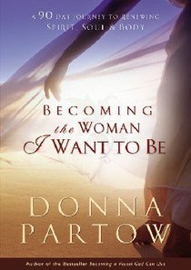 Becoming the Woman I Want to Be:90 Days to Renew Your Spirit, Soul and Body Becoming the Woman I Want to Be:90 Days to Renew Your Spirit, Soul and Body