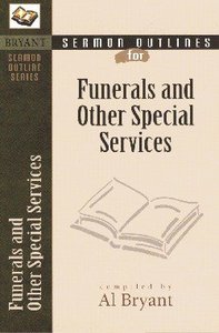 Funerals and Other Special Services (Bryant Sermon Outline Series) Funerals and Other Special Services (Bryant Sermon Outline Series)