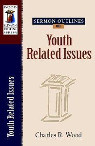 Youth Related Issues (Volume 1) (Wood Sermon Outline Series) Youth Related Issues (Volume 1) (Wood Sermon Outline Series)