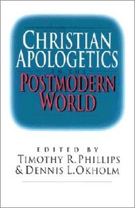 Christian Apologetics in the Postmodern World Christian Apologetics in the Postmodern World