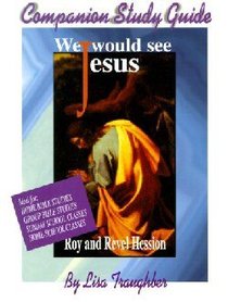 Companion Study Guide to "We Would See Jesus" Companion Study Guide to "We Would See Jesus"