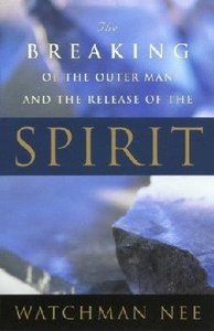 The Breaking of the Outer Man and the Release of the Spirit The Breaking of the Outer Man and the Release of the Spirit