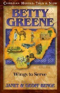 Betty Greene - Wings to Serve (Christian Heroes Then & Now Series) Betty Greene - Wings to Serve (Christian Heroes Then & Now Series)