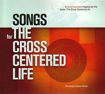 Songs For the Cross Centered Life Songs For the Cross Centered Life